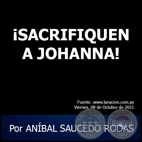 ¡SACRIFIQUEN A JOHANNA! - Por ANÍBAL SAUCEDO RODAS - Viernes, 08 de Octubre de 2021